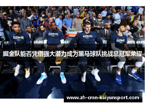 掘金队能否凭借强大潜力成为黑马球队挑战总冠军荣耀 掘金队能否凭借强大潜力成为黑马球队挑战总冠军荣耀