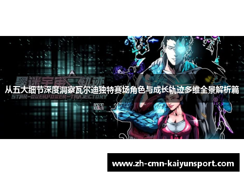 从五大细节深度洞察瓦尔迪独特赛场角色与成长轨迹多维全景解析篇 从五大细节深度洞察瓦尔迪独特赛场角色与成长轨迹多维全景解析篇