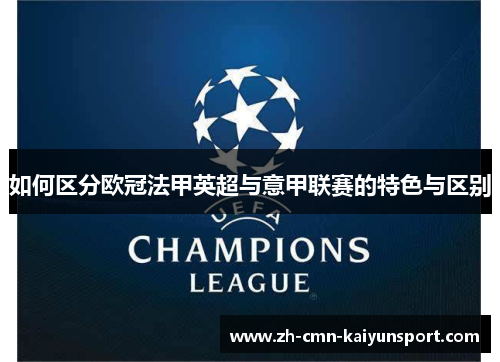 如何区分欧冠法甲英超与意甲联赛的特色与区别 如何区分欧冠法甲英超与意甲联赛的特色与区别
