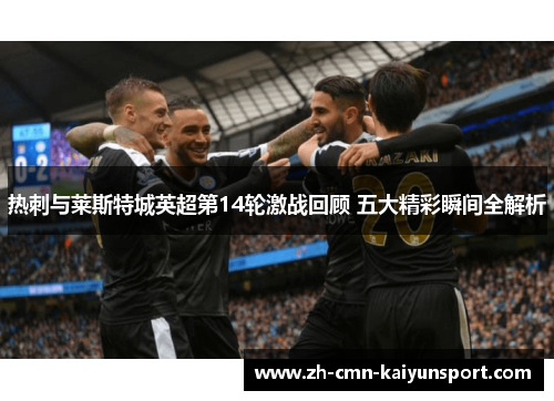 热刺与莱斯特城英超第14轮激战回顾 五大精彩瞬间全解析 热刺与莱斯特城英超第14轮激战回顾 五大精彩瞬间全解析