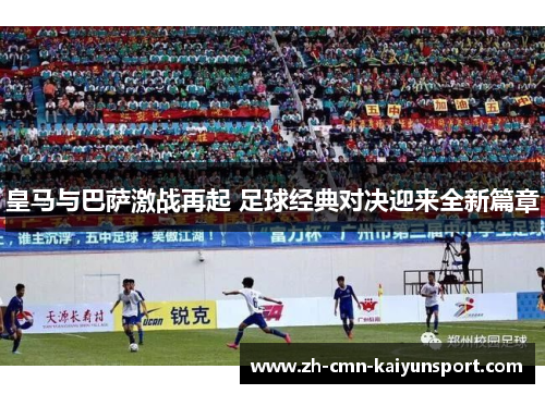 皇马与巴萨激战再起 足球经典对决迎来全新篇章