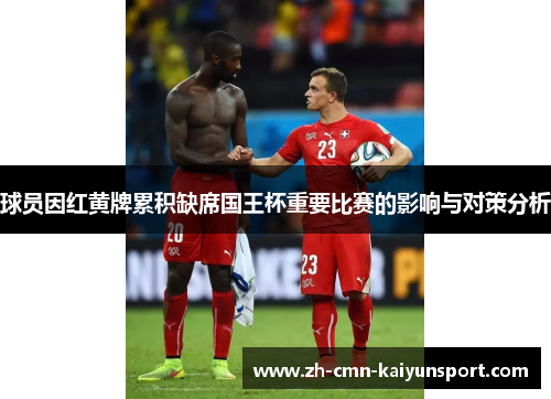 球员因红黄牌累积缺席国王杯重要比赛的影响与对策分析 球员因红黄牌累积缺席国王杯重要比赛的影响与对策分析