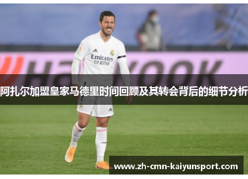 阿扎尔加盟皇家马德里时间回顾及其转会背后的细节分析