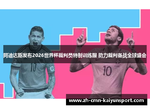 阿迪达斯发布2026世界杯裁判员特制训练服 助力裁判备战全球盛会 阿迪达斯发布2026世界杯裁判员特制训练服 助力裁判备战全球盛会