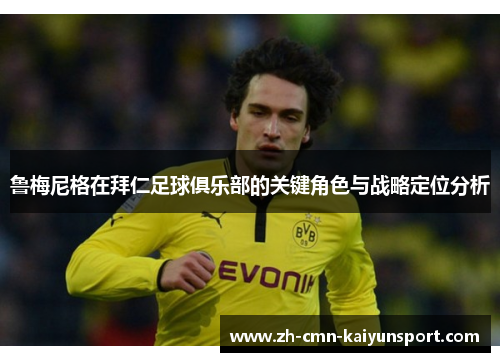 鲁梅尼格在拜仁足球俱乐部的关键角色与战略定位分析 鲁梅尼格在拜仁足球俱乐部的关键角色与战略定位分析