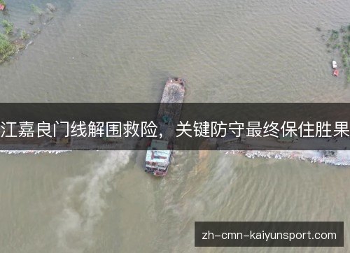 江嘉良门线解围救险,关键防守最终保住胜果 江嘉良门线解围救险,关键防守最终保住胜果