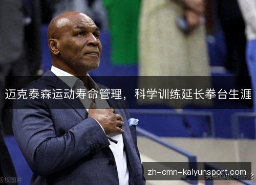 迈克泰森运动寿命管理，科学训练延长拳台生涯